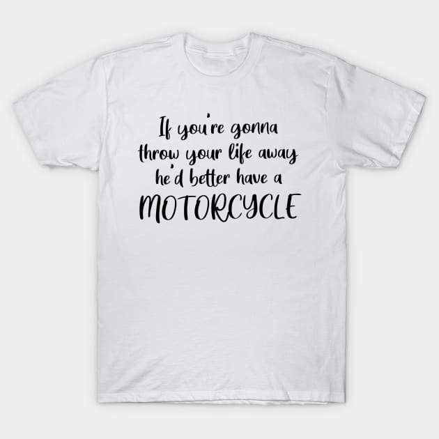 If You're Gonna Throw Your Life Away, He'd Better Have A Motorcycle T-Shirt by quoteee